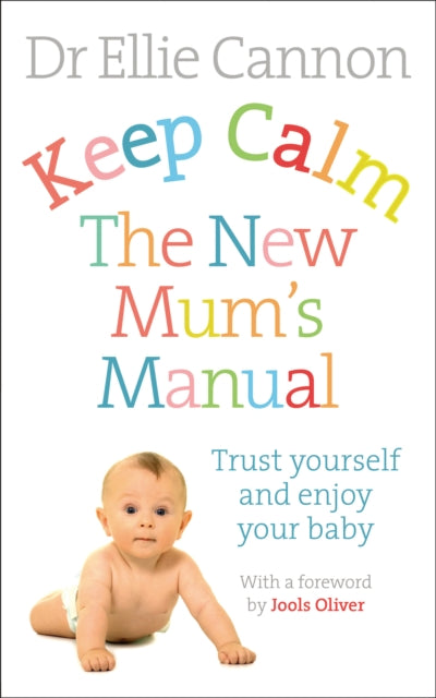 Keep Calm: The New Mum&#39;s Manual : Trust Yourself and Enjoy Your Baby-9780091954888