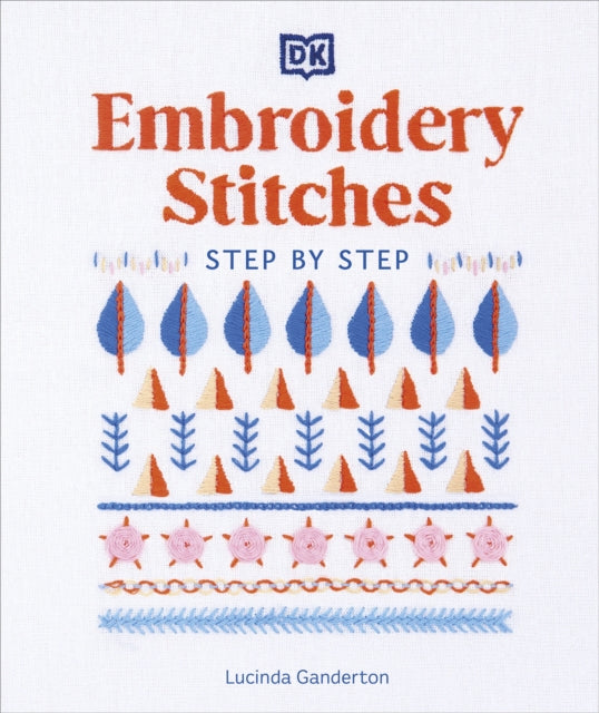 Embroidery Stitches Step-by-Step : The Ideal Guide to Stitching, Whatever Your Level of Expertise-9780241593257