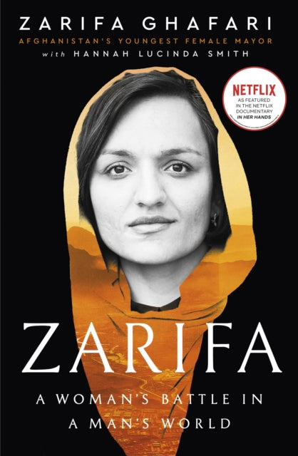 Zarifa : A Woman&#39;s Battle in a Man&#39;s World, by Afghanistan&#39;s Youngest Female Mayor. As Featured in the NETFLIX documentary IN HER HANDS-9780349017020