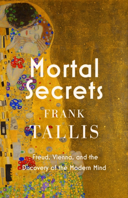 Mortal Secrets : Freud, Vienna and the Discovery of the Modern Mind-9780349144559