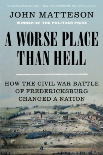 A Worse Place Than Hell : How the Civil War Battle of Fredericksburg Changed a Nation-9780393882421