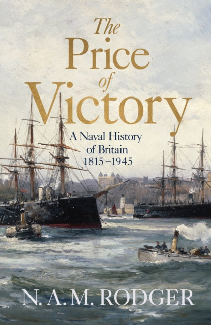 The Price of Victory : A Naval History of Britain: 1815 – 1945-9780713994124