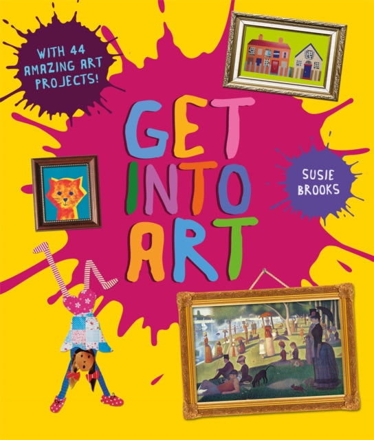 Get Into Art : Discover Great Art and Create Your Own-9780753449172