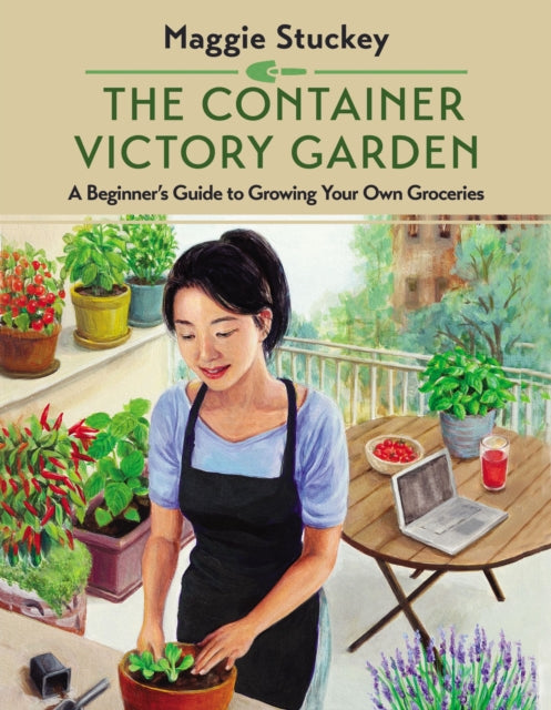 The Container Victory Garden : A Beginner’s Guide to Growing Your Own Groceries-9780785255765