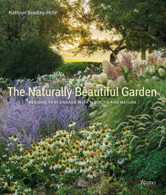 Naturally Beautiful Garden : Designs That Engage with Wildlife and Nature -9780789345059