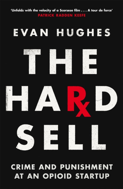 The Hard Sell : Crime and Punishment at an Opioid Startup-9781035017898