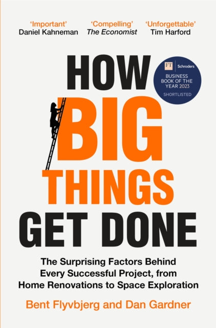 How Big Things Get Done : The Surprising Factors Behind Every Successful Project, from Home Renovations to Space Exploration-9781035018956