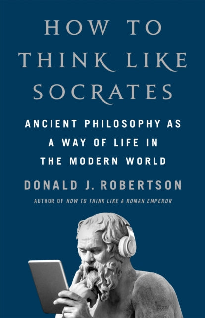 How To Think Like Socrates : Ancient Philosophy as a Way of Life in the Modern World-9781035054749