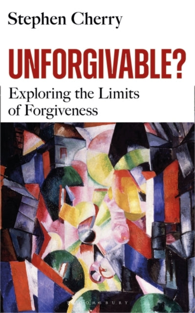 Unforgivable? : Exploring the Limits of Forgiveness-9781399401326