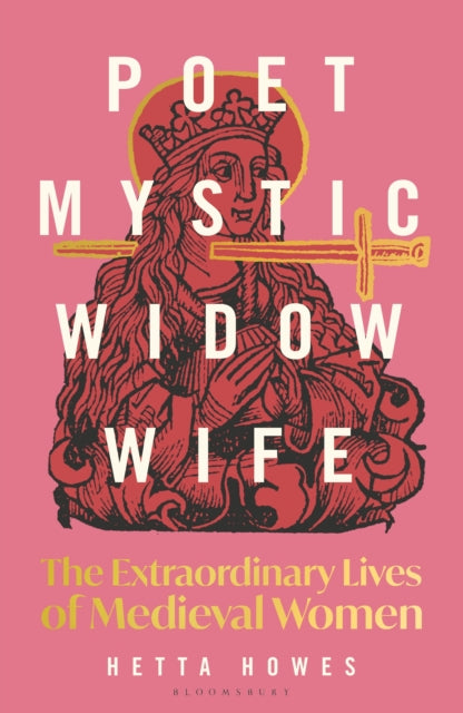 Poet, Mystic, Widow, Wife : The Extraordinary Lives of Medieval Women-9781399408738