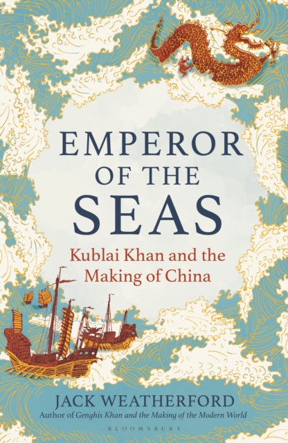 Emperor of the Seas : Kublai Khan and the Making of China-9781399417730