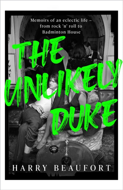 The Unlikely Duke : Memoirs of an eclectic life - from rock &#39;n&#39; roll to Badminton House-9781399725194