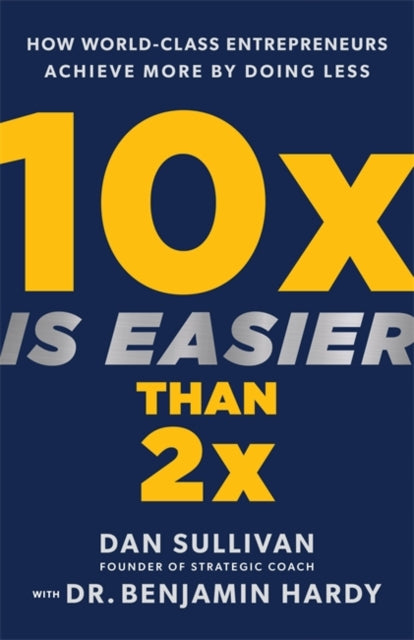 10x Is Easier Than 2x : How World-Class Entrepreneurs Achieve More by Doing Less-9781401969950