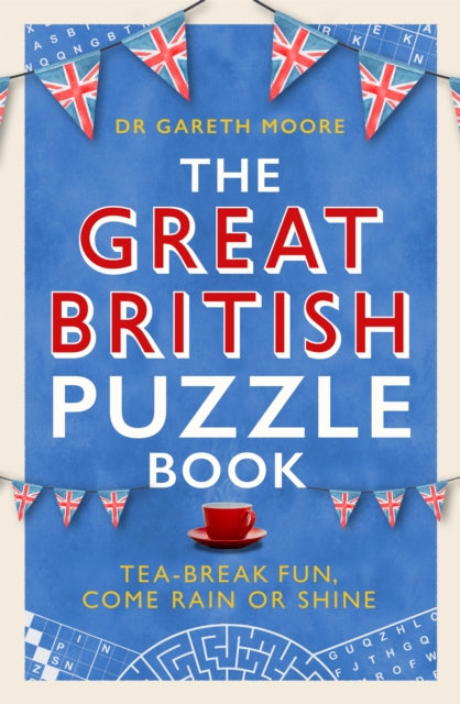 The Great British Puzzle Book: Tea-break fun, come rain or shine - Dr Gareth Moore