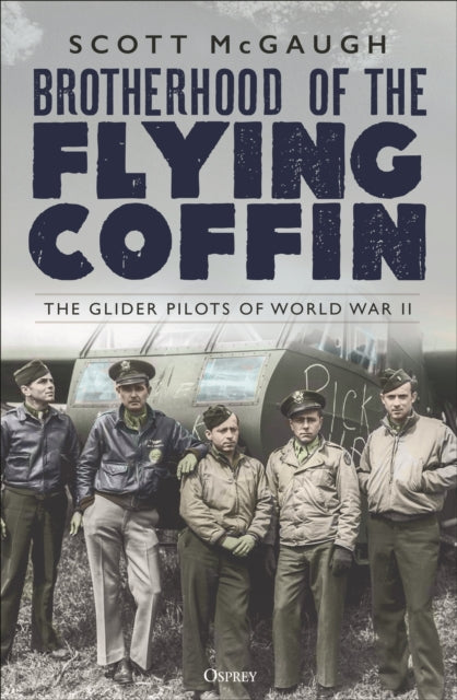 Brotherhood of the Flying Coffin : The Glider Pilots of World War II-9781472852953