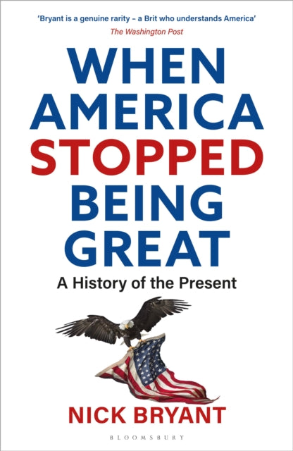 When America Stopped Being Great: A History of the Present - Nick Bryant