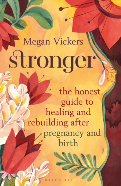 Stronger: The honest guide to healing and rebuilding after pregnancy and birth - Megan Vickers