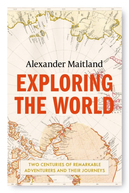 Exploring the World : Two centuries of remarkable adventurers and their journeys-9781474606271