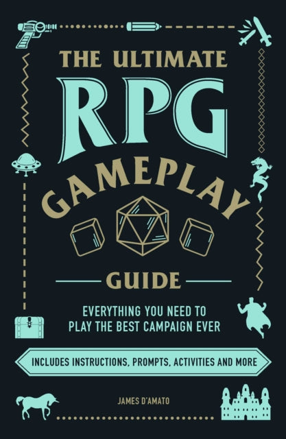 The Ultimate RPG Gameplay Guide: Role-Play the Best Campaign Ever-No Matter the Game! - James D&#39;Amato