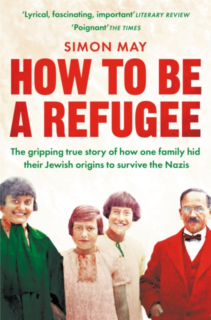 How to Be a Refugee: One Family&#39;s Story of Exile and Belonging - Simon May