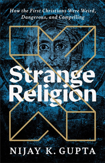 Strange Religion : How the First Christians Were Weird, Dangerous, and Compelling-9781587435171