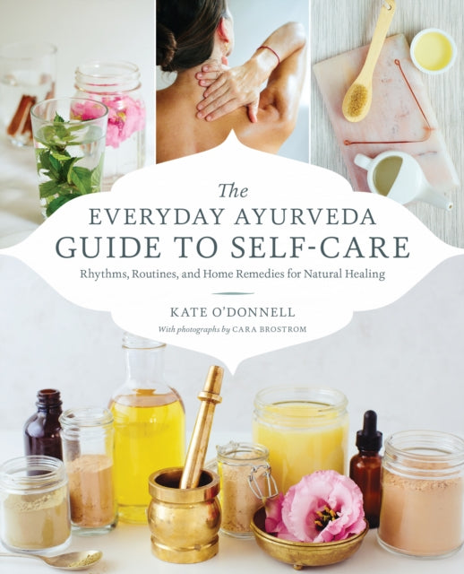 The Everyday Ayurveda Guide to Self-Care : Rhythms, Routines, and Home Remedies for Natural Healing-9781611806519