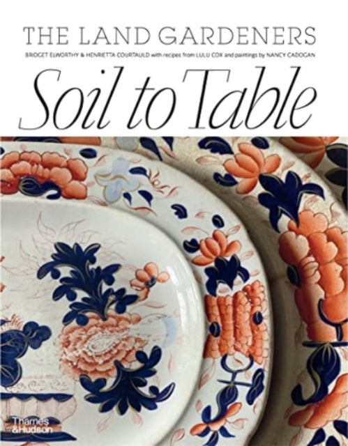 Soil to Table: The Land Gardeners : Recipes for Healthy Soil and Food-9781760762636