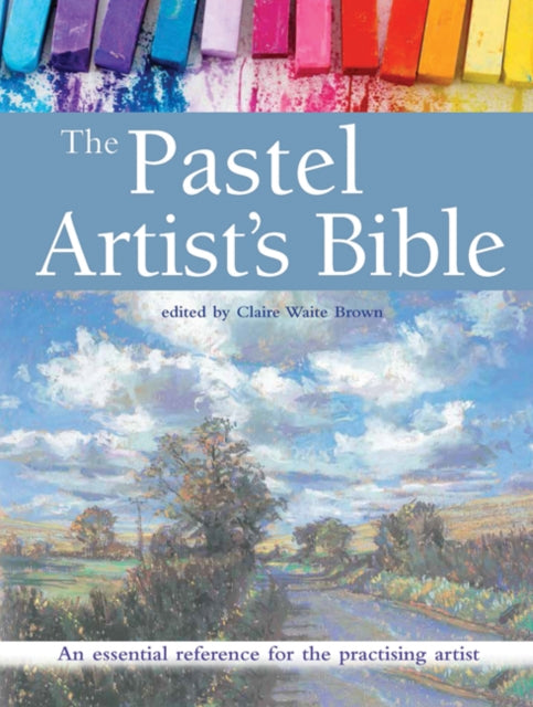 The Pastel Artist&#39;s Bible: An Essential Reference for the Practising Artist