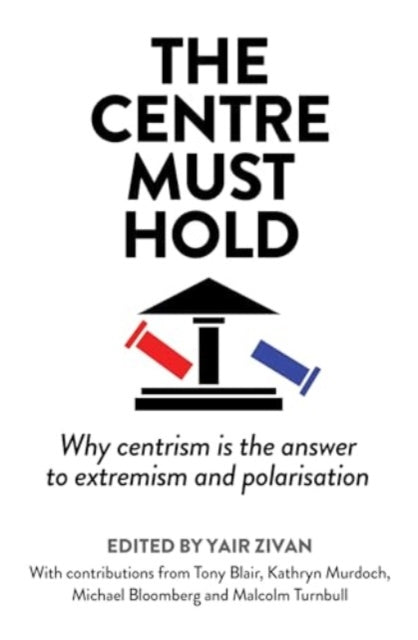 The Centre Must Hold : Why Centrism is the Answer to Extremism and Polarisation-9781783967933