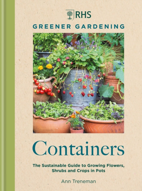 RHS Greener Gardening: Containers : the sustainable guide to growing flowers, shurbs and crops in pots-9781784729318