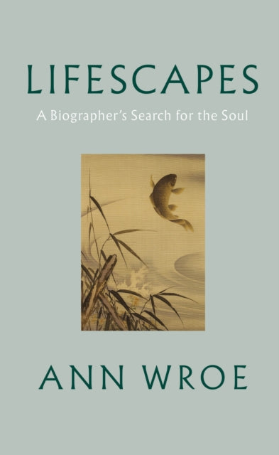 Lifescapes : A Biographer’s Search for the Soul-9781787334458