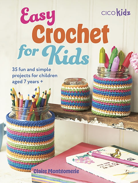 Easy Crochet for Kids : 35 Fun and Simple Projects for Children Aged 7 Years +-9781800653139