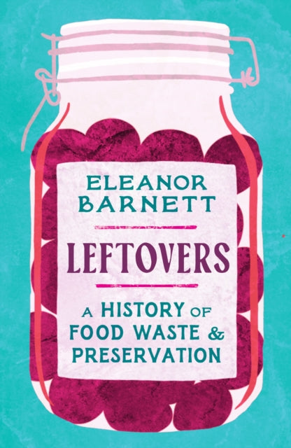 Leftovers : A History of Food Waste and Preservation-9781803281575