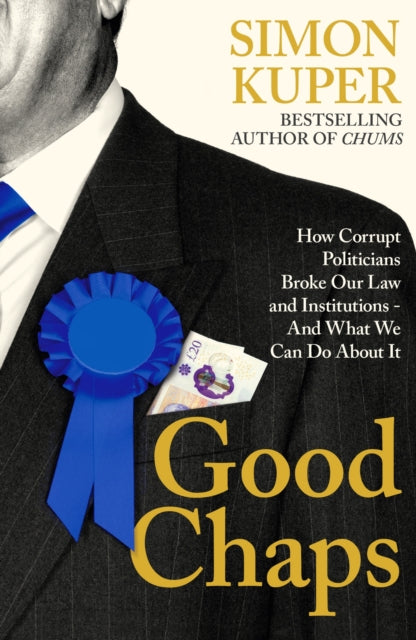 Good Chaps : How Corrupt Politicians Broke Our Law and Institutions - And What We Can Do About It-9781805221227