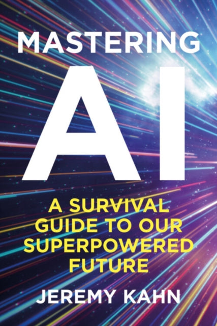 Mastering AI : A Survival Guide to our Superpowered Future-9781835010600