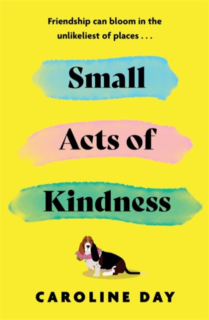 Small Acts of Kindness : The new poignant and uplifting novel from Sunday Times bestseller, Caroline Day-9781838778439