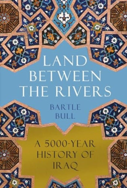 Land Between the Rivers : A 5000-Year History of Iraq-9781838957858