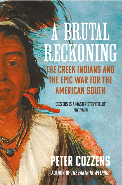 A Brutal Reckoning : The Creek Indians and the Epic War for the American South-9781838959067