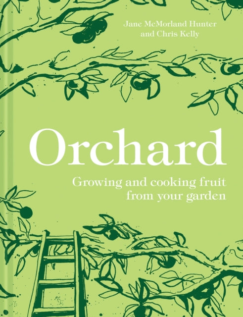 Orchard: Growing and cooking fruit from your garden - Chris Kelly,Jane McMorland Hunter