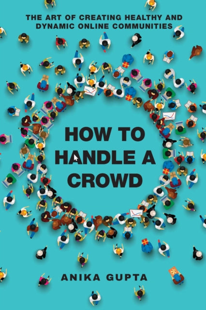 How to Handle a Crowd: The Art of Creating Healthy and Dynamic Online Communities - Anika Gupta