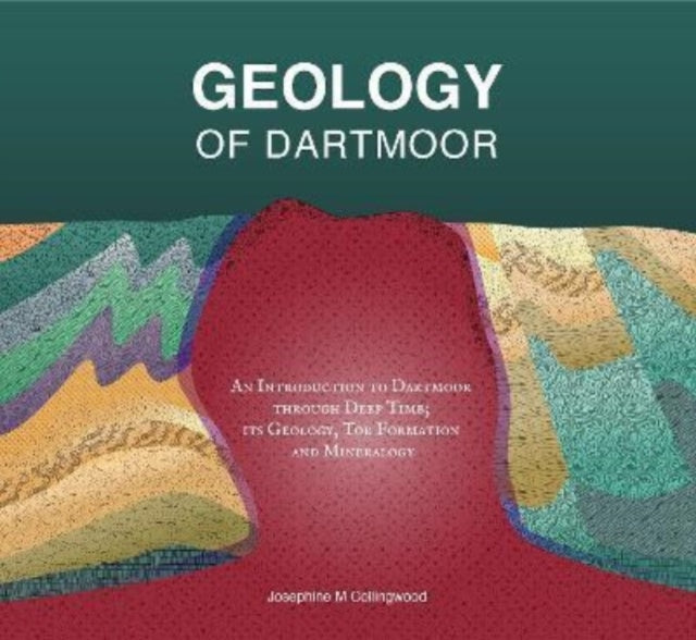 Geology of Dartmoor : An Introduction to Dartmoor through Deep Time; its Geology, Tor Formation and Mineralogy-9781999740535